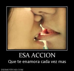 ESA ACCION Que te enamora cada vez mas