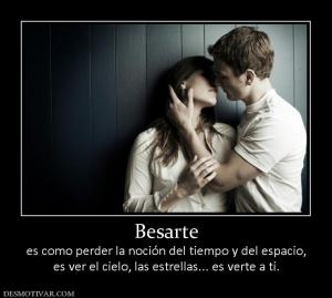 Besarte es como perder la noción del tiempo y del espacio, es ver el cielo, las estrellas... es verte a ti.