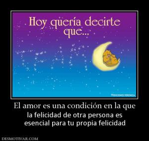 El amor es una condición en la que la felicidad de otra persona es esencial para tu propia felicidad