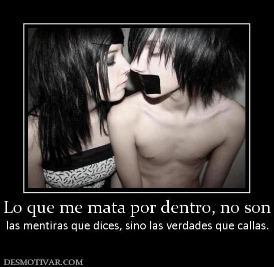 Lo que me mata por dentro, no son las mentiras que dices, sino las verdades que callas.