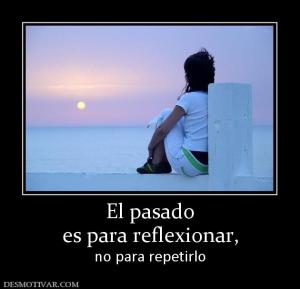 El pasado es para reflexionar, no para repetirlo