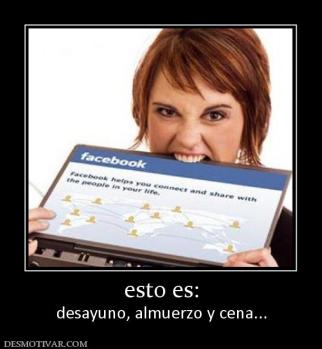 esto es: desayuno, almuerzo y cena...