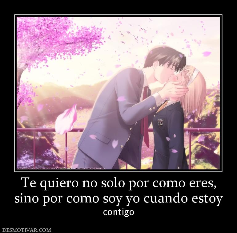 Te quiero no solo por como eres, sino por como soy yo cuando estoy contigo