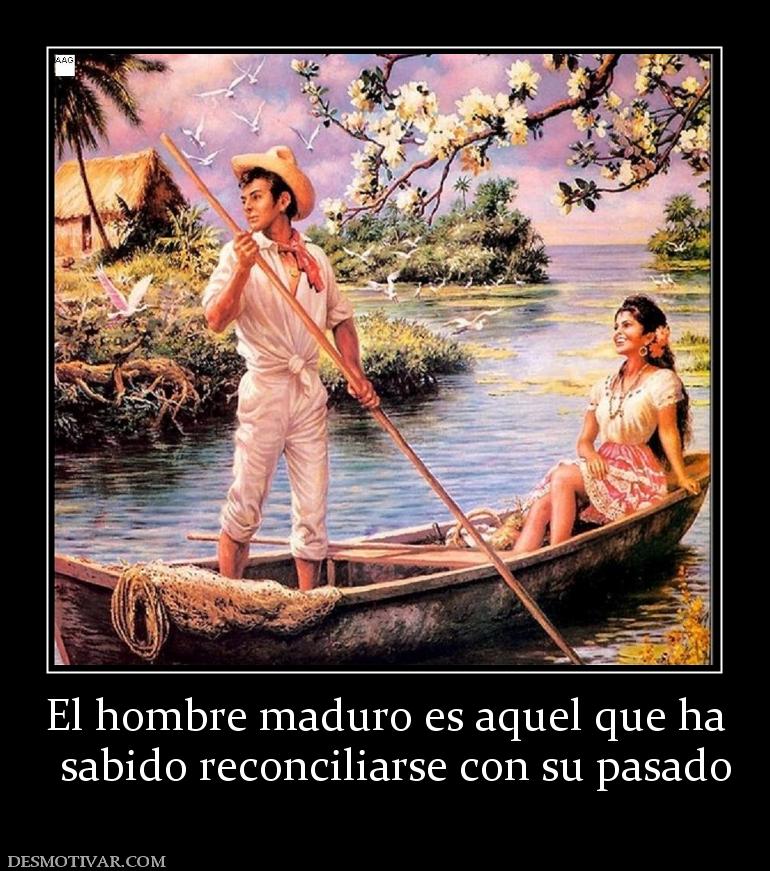 El hombre maduro es aquel que ha   sabido reconciliarse con su pasado