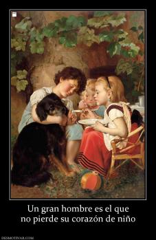 Un gran hombre es el que no pierde su corazón de niño