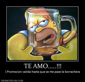 TE AMO.....!!! ( Promocion valida hasta que se me pase la borrachera