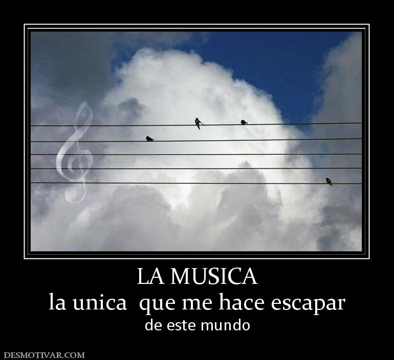 LA MUSICA la unica  que me hace escapar de este mundo