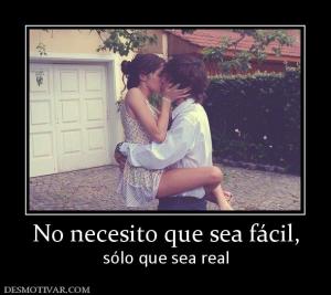 No necesito que sea fácil, sólo que sea real