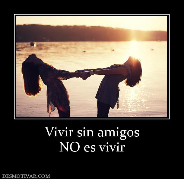 Vivir sin amigos NO es vivir