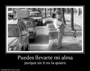 Puedes llevarte mi alma porque sin ti no la quiero