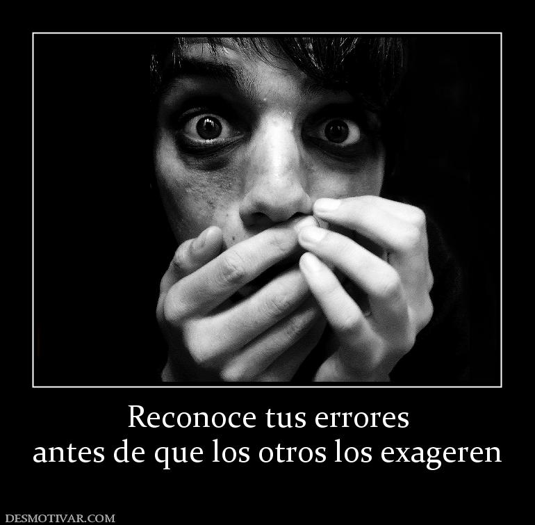 Reconoce tus errores antes de que los otros los exageren