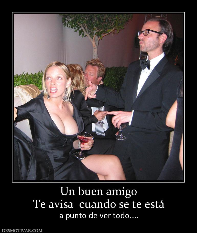 Un buen amigo Te avisa  cuando se te está a punto de ver todo....