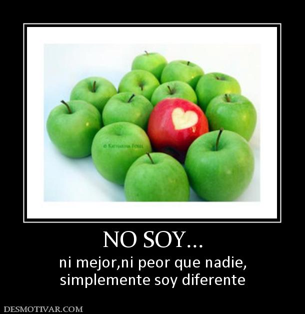 NO SOY... ni mejor,ni peor que nadie, simplemente soy diferente