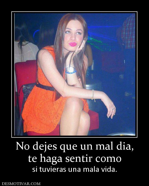 No dejes que un mal dia, te haga sentir como  si tuvieras una mala vida.