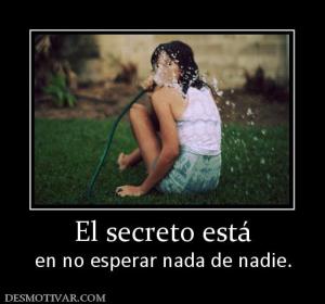 El secreto está en no esperar nada de nadie.