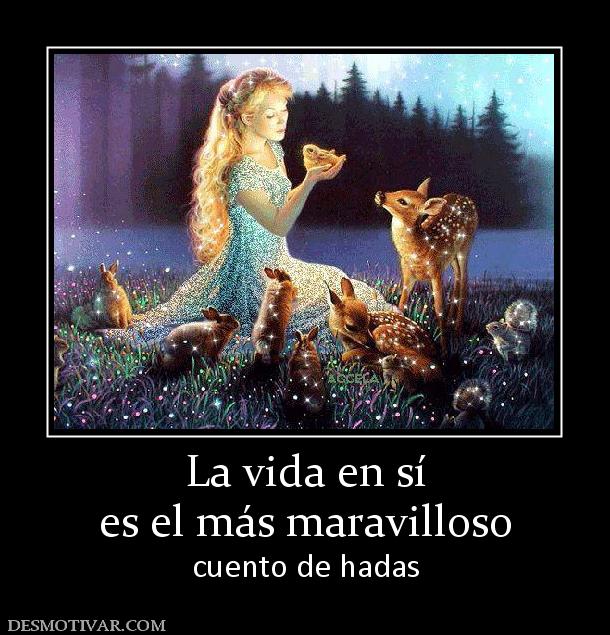 La vida en sí es el más maravilloso  cuento de hadas