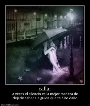 callar a veces el silencio es la mejor manera de dejarle saber a alguien que te hizo daño