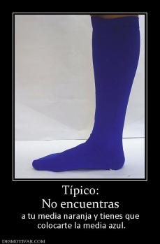 Típico: No encuentras a tu media naranja y tienes que  colocarte la media azul.