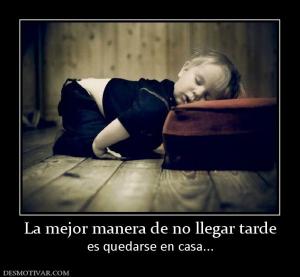 La mejor manera de no llegar tarde es quedarse en casa...