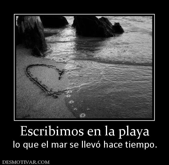 Escribimos en la playa lo que el mar se llevó hace tiempo.