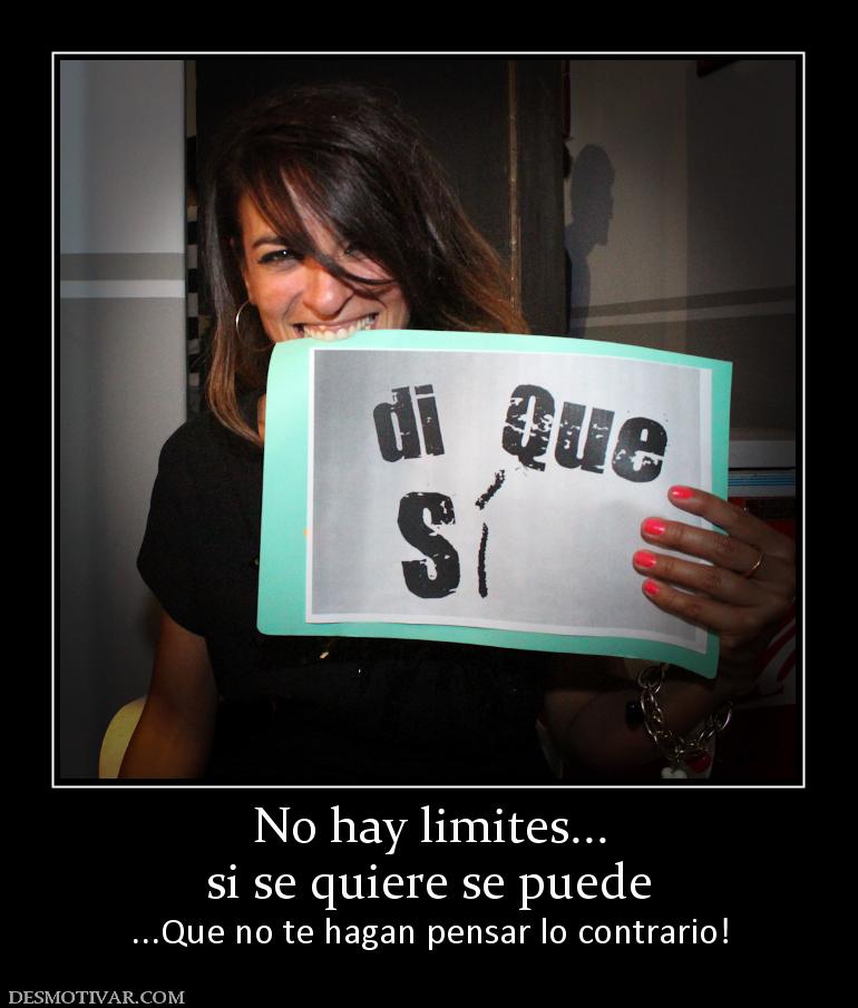 No hay limites... si se quiere se puede ...Que no te hagan pensar lo contrario!