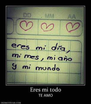 Eres mi todo TE AMO