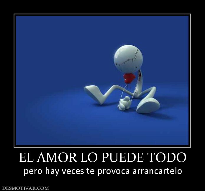 EL AMOR LO PUEDE TODO pero hay veces te provoca arrancartelo