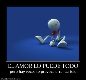 EL AMOR LO PUEDE TODO pero hay veces te provoca arrancartelo