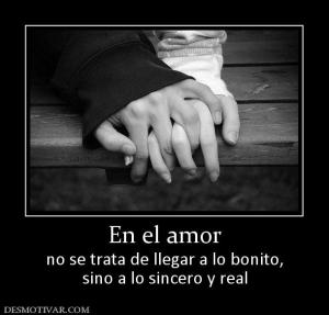 En el amor no se trata de llegar a lo bonito, sino a lo sincero y real