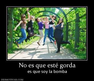 No es que esté gorda es que soy la bomba