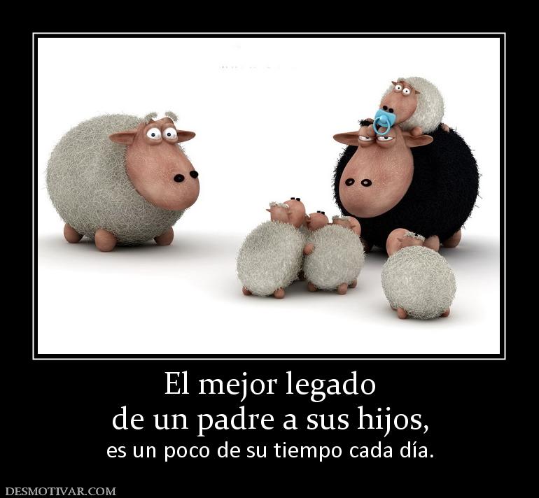 El mejor legado de un padre a sus hijos, es un poco de su tiempo cada día.