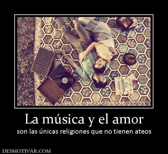 La música y el amor son las únicas religiones que no tienen ateos