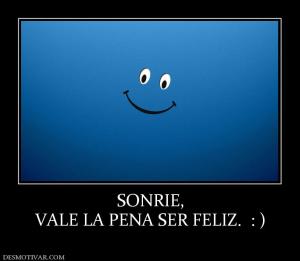 SONRIE, VALE LA PENA SER FELIZ.  : )