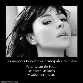 Las mujeres tienen tres principales ta Se enteran de todo,  se hacen las locas y saben disimular.