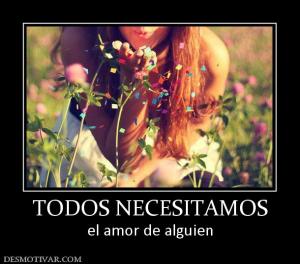 TODOS NECESITAMOS el amor de alguien