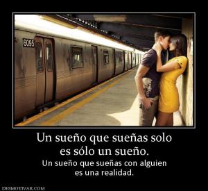 Un sueño que sueñas solo es sólo un sueño. Un sueño que sueñas con alguien es una realidad.