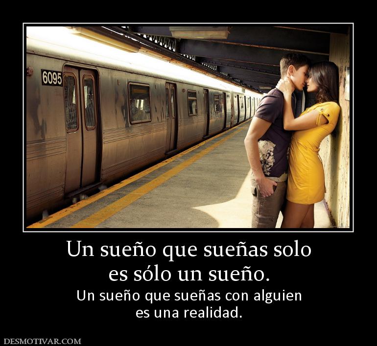 Un sueño que sueñas solo es sólo un sueño. Un sueño que sueñas con alguien es una realidad.