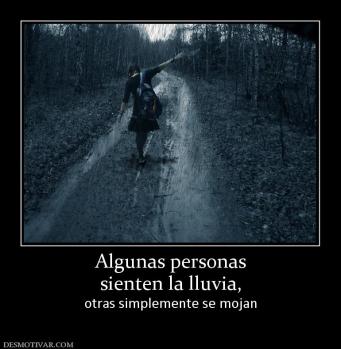 Algunas personas sienten la lluvia,  otras simplemente se mojan
