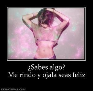 ¿Sabes algo? Me rindo y ojala seas feliz