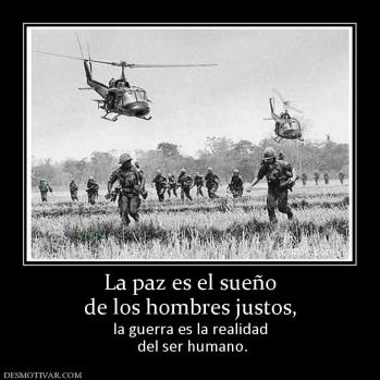 La paz es el sueño de los hombres justos, la guerra es la realidad  del ser humano.