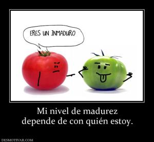 Mi nivel de madurez depende de con quién estoy.
