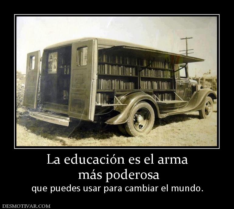 La educación es el arma  más poderosa que puedes usar para cambiar el mundo.