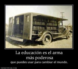 La educación es el arma  más poderosa que puedes usar para cambiar el mundo.