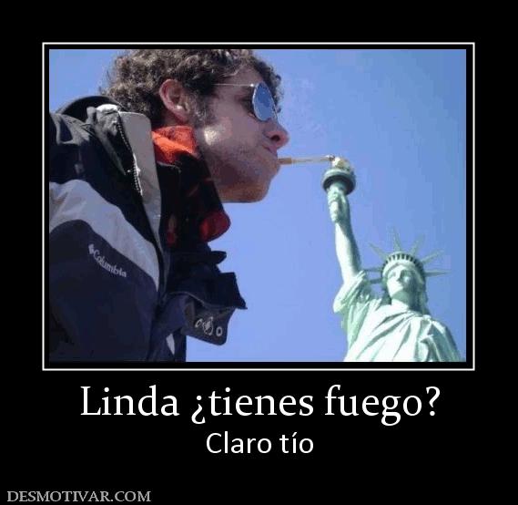 Linda ¿tienes fuego? Claro tío