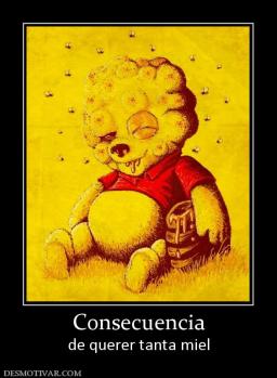 Consecuencia de querer tanta miel