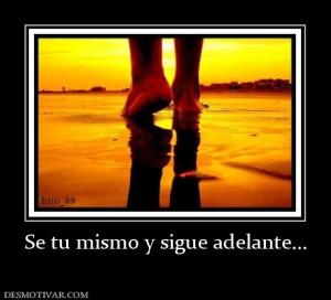 Se tu mismo y sigue adelante...