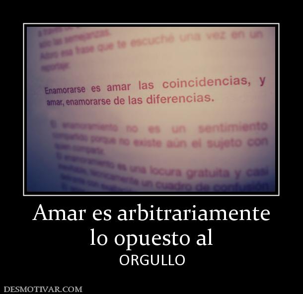 Amar es arbitrariamente lo opuesto al ORGULLO