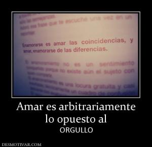 Amar es arbitrariamente lo opuesto al ORGULLO