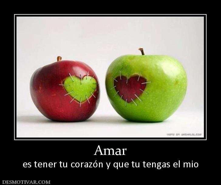 Amar es tener tu corazón y que tu tengas el mio