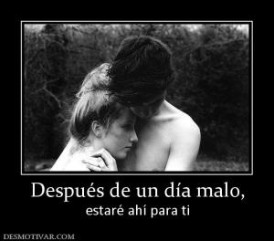 Después de un día malo, estaré ahí para ti